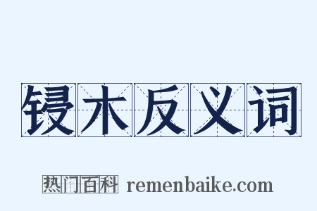 锓木反义词是什么意思的图片